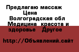 Предлагаю массаж . › Цена ­ 400 - Волгоградская обл. Медицина, красота и здоровье » Другое   